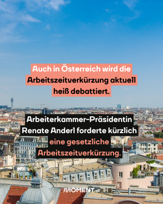 Panoramasicht auf Wien, dazu der Text:  Auch in Österreich wird die Arbeitszeitverkürzung aktuell heiß debattiert.  Arbeiterkammer-Präsidentin Renate Anderl forderte kürzlich eine gesetzliche Arbeitszeitverkürzung.