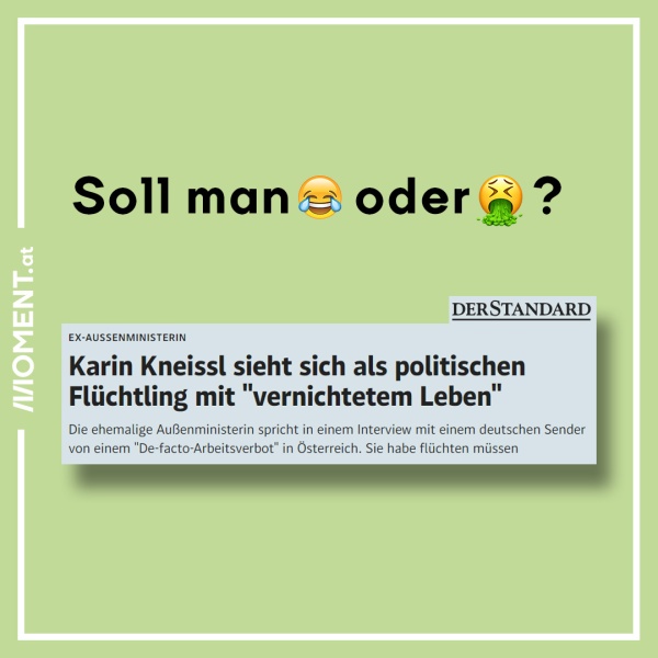 Textausschnitt des Standard: Karin Kneissl sieht sich als politischer Flüchtling. Der Ausschnitt ist auf dem grünen Hintergrund des Moment Magazins. Bildtext: Soll man (Lachsmiley) oder (Kotzsmiley)?
